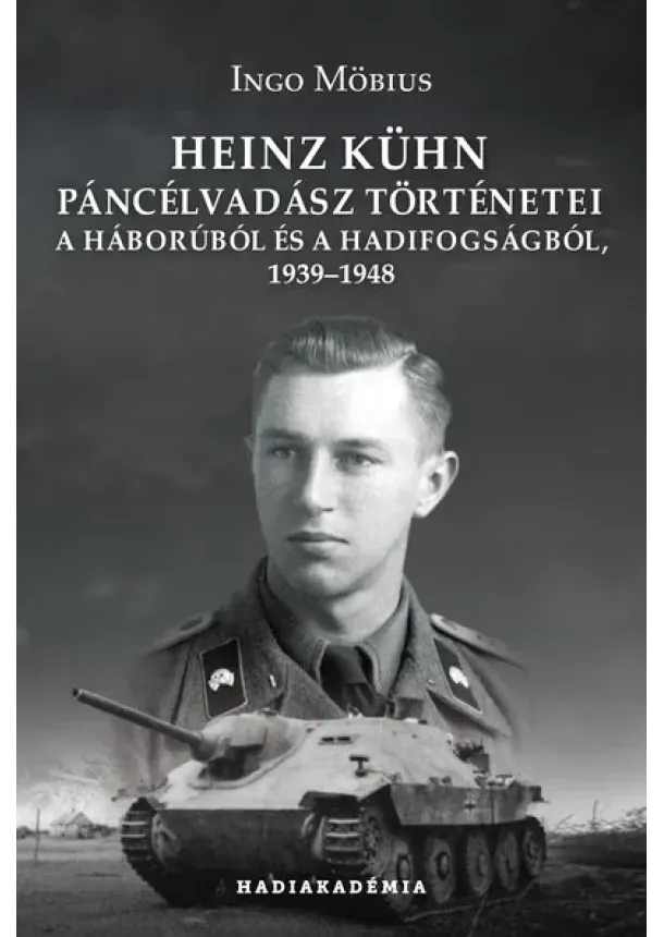 Ingo Möbius - Heinz Kühn páncélvadász történetei a háborúból és a hadifogságból, 1939-1948 - Hadiakadémia