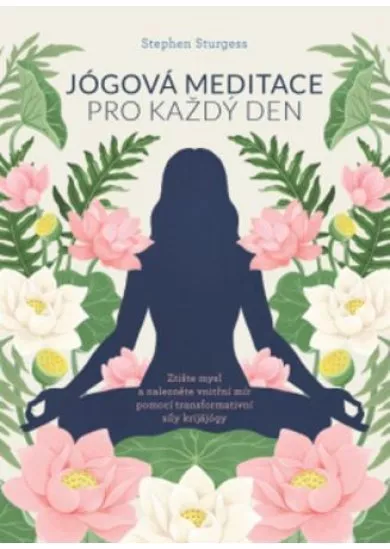 Jógová meditace pro každý den - Ztište mysl a nalezněte vnitřní mír pomocí transformativní síly krijájógy