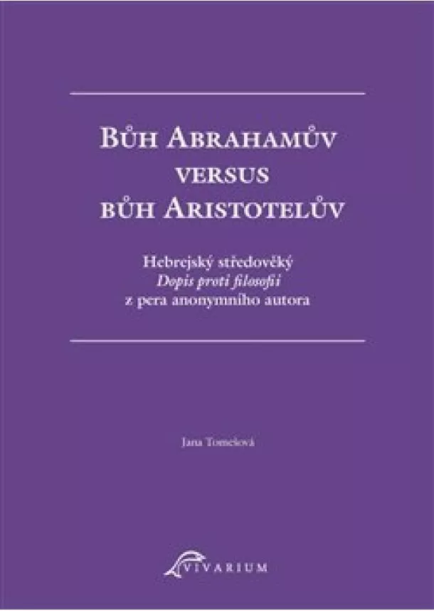 Jana Tomešová - Bůh Abrahamův versus bůh Aristotelův - Hebrejský středověký Dopis proti filosofii z pera anonymního autora