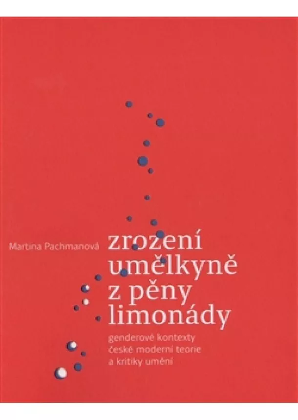 Martina Pachmanová - Zrození umělkyně z pěny limonády - Genderové kontexty české moderní teorie a kritiky umění