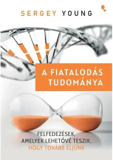 A fiatalodás tudománya - Felfedezések,  amelyek lehetővé teszik, hogy tovább éljünk
