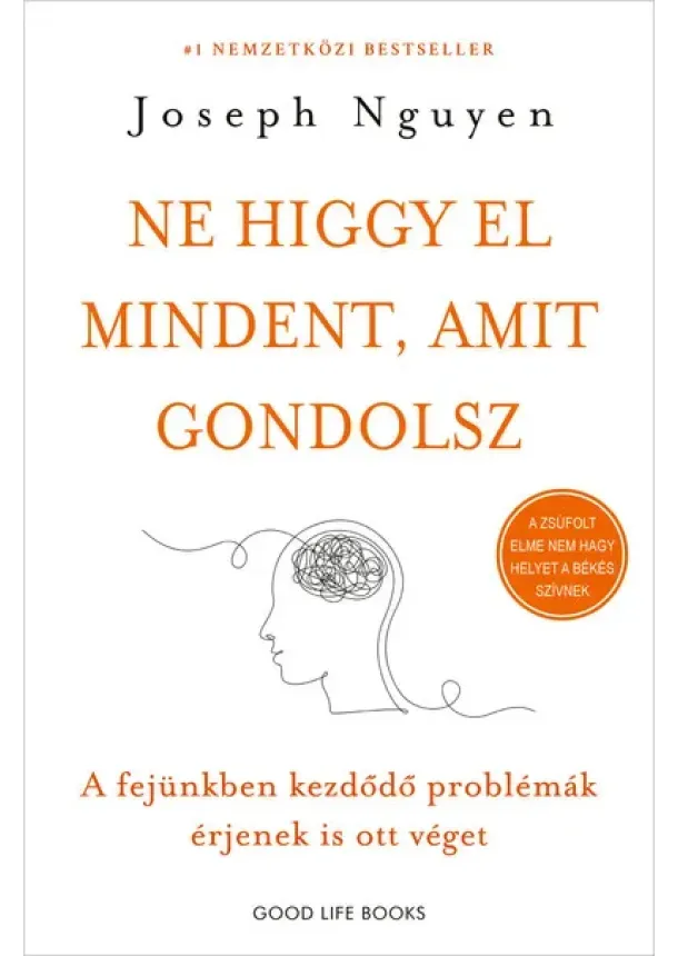 Joseph Nguyen - Ne higgy el mindent, amit gondolsz - A problémáink nem a gondolatainkból, hanem az azokra adott reakcióinkból származnak (új, bő