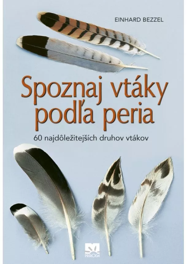 Einhard Bezzel - Spoznaj vtáky podľa peria - 60 najdôležitejších druhov vtákov