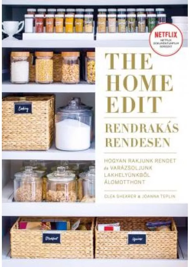 Clea Shearer - The Home Edit - Rendrakás rendesen - Hogyan rakjunk rendet, és varázsoljunk lakhelyünkből álomotthont