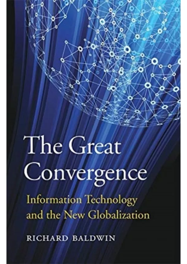 Richard Baldwin - Great Convergence: Information Technology and the New Globalization