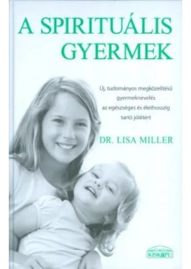 A spirituális gyermek - Új, tudományos megközelítésű gyermeknevelés