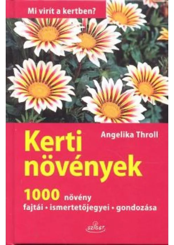 Angelika Throll - Kerti növények - 1000 növény, fajtái, ismertetőjegyei, gondozása /Mi virít a kertben?