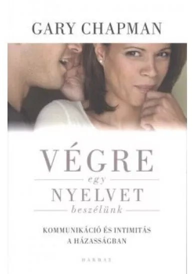 Végre egy nyelvet beszélünk /Kommunikáció és intimitás a házasságban