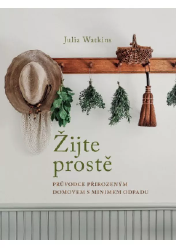 Julia Watkins - Žijte prostě - Průvodce přirozeným domovem s minimem odpadu