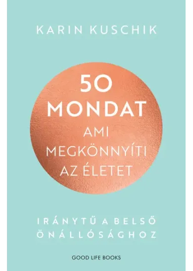 50 mondat, ami megkönnyíti az életet - Iránytű a belső önállósághoz