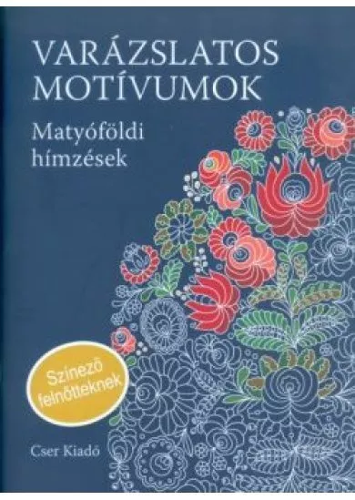 VARÁZSLATOS MOTÍVUMOK - MATYÓFÖLDI HÍMZÉSEK