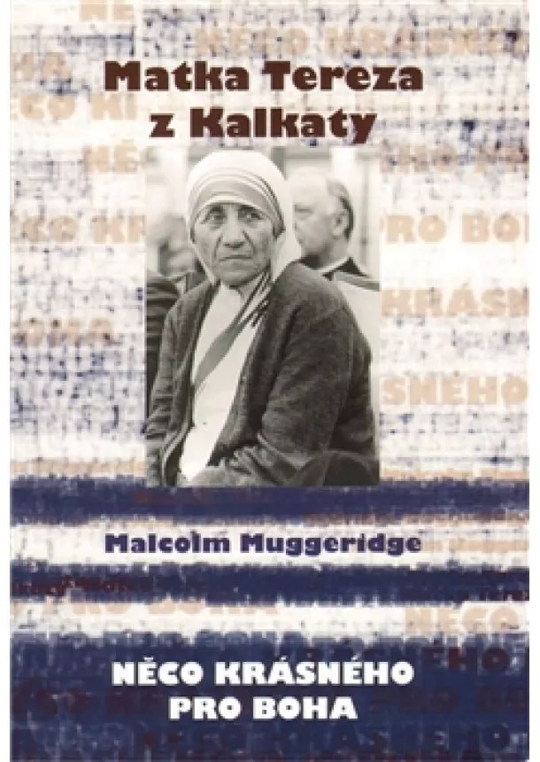 Malcolm Muggeridge  - Matka Tereza z Kalkaty - Něco krásného pro boha