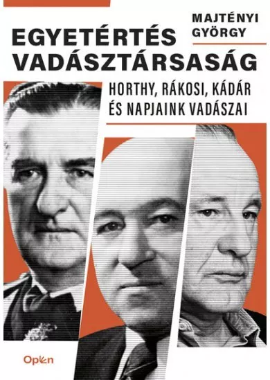 Egyetértés vadásztársaság - Horthy, Rákosi, Kádár és napjaink vadászai