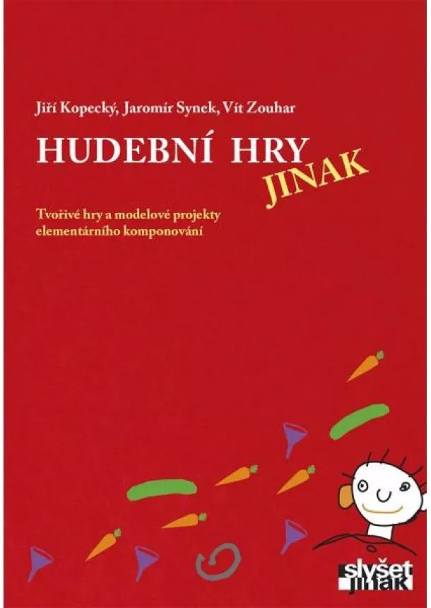 Jiří Kopecký , Jaromír Synek, Vít Zouhar - Hudební hry jinak - Tvořivé hry a modelové projekty elementárního komponování