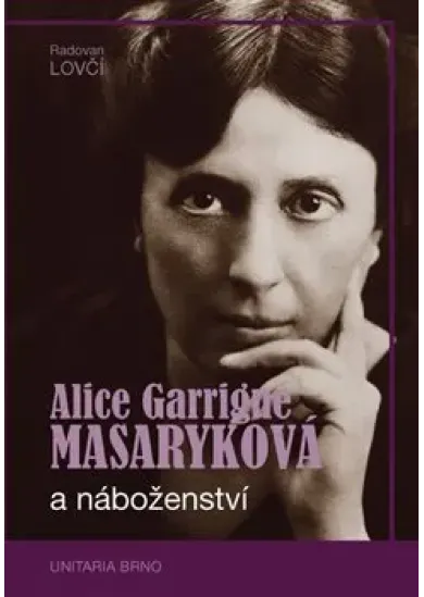 Alice Garrigue Masaryková a náboženství - Výběr z etických a teologických postojů i oblíbených výroků nejstarší dcery prvního československého prezidenta