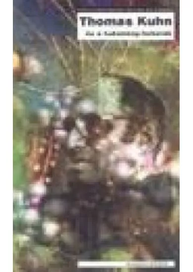 THOMAS KUHN ÉS A TUDOMÁNY-HÁBORÚK