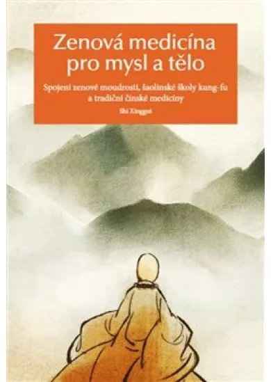 Zenová medicína pro mysl a tělo - Spojení zenové moudrosti, šaolinské školy kung-fu a tradiční čínské medicíny