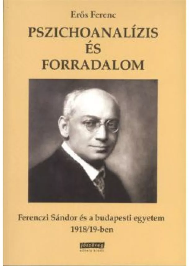 Erős Ferenc - PSZICHOANALÍZIS ÉS FORRADALOM /FERENCZI SÁNDOR ÉS A BUDAPESTI EGYETEM 1918/19-BEN
