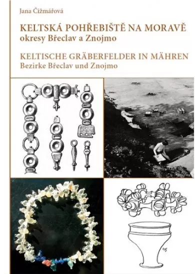 Keltská pohřebiště na Moravě : okresy Břeclav a Znojmo - Keltische Gräberfelder in Mähren : Bezirke Břeclav und Znojmo
