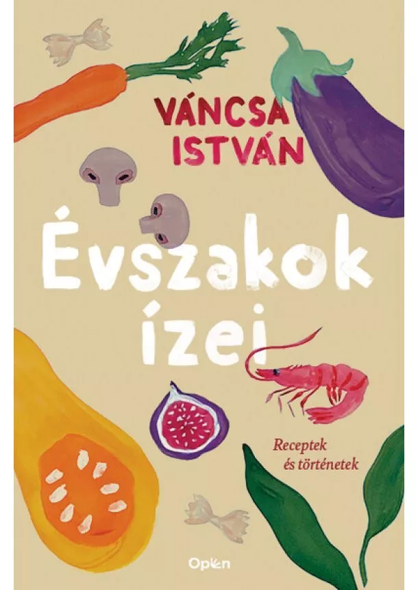 Váncsa István - Évszakok ízei - Receptek és történetek