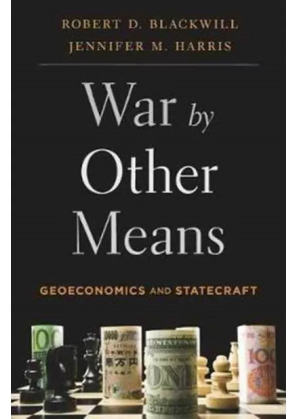 Ambassador Robert D. Blackwill, Jennifer M. Harris - War by Other Means