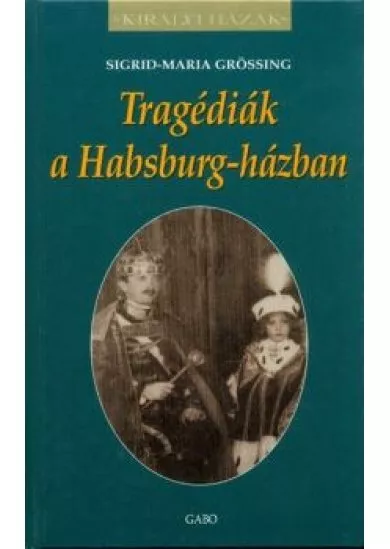 Tragédiák a Habsburg-házban /Királyi házak