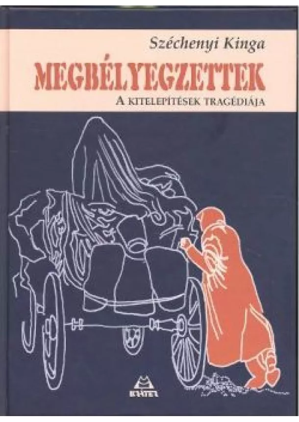 Széchenyi Kinga - MEGBÉLYEGZETTEK /A KITELEPÍTÉS TRAGÉDIÁJA (ÜKH2008)