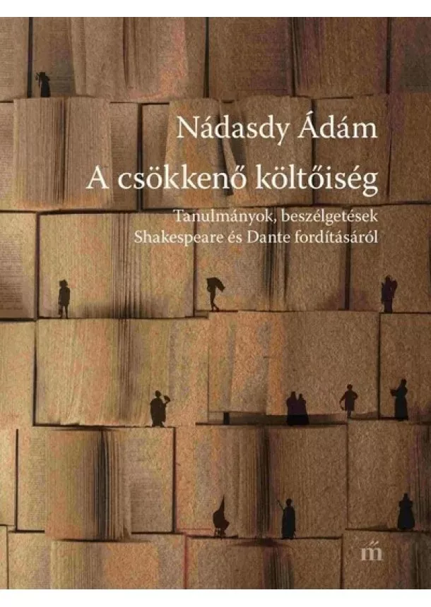 Nádasdy Ádám - A csökkenő költőiség - Tanulmányok, beszélgetések Shakespeare és Dante fordításáról