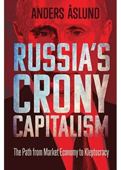Russias Crony Capitalism: The Path from Market Economy to Kleptocracy