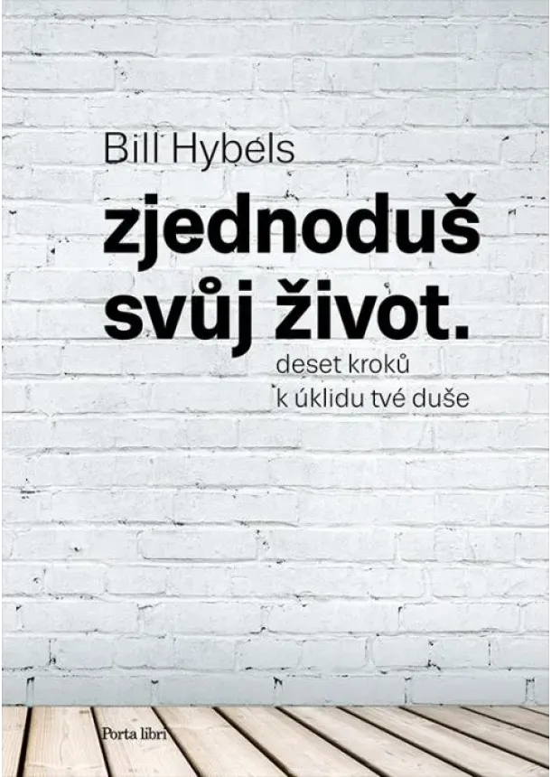 Bill Hybels - Zjednoduš svůj život: Deset kroků k úklidu tvé duše