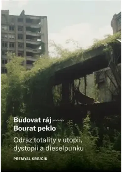Budovat ráj – Bourat peklo - Odraz totality v utopii, dystopii a dieselpunku