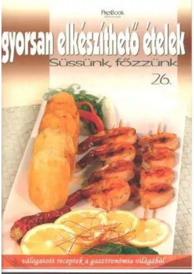 GYORSAN ELKÉSZÍTHETŐ ÉTELEK/ SÜSSÜNK, FŐZZÜNK 26.