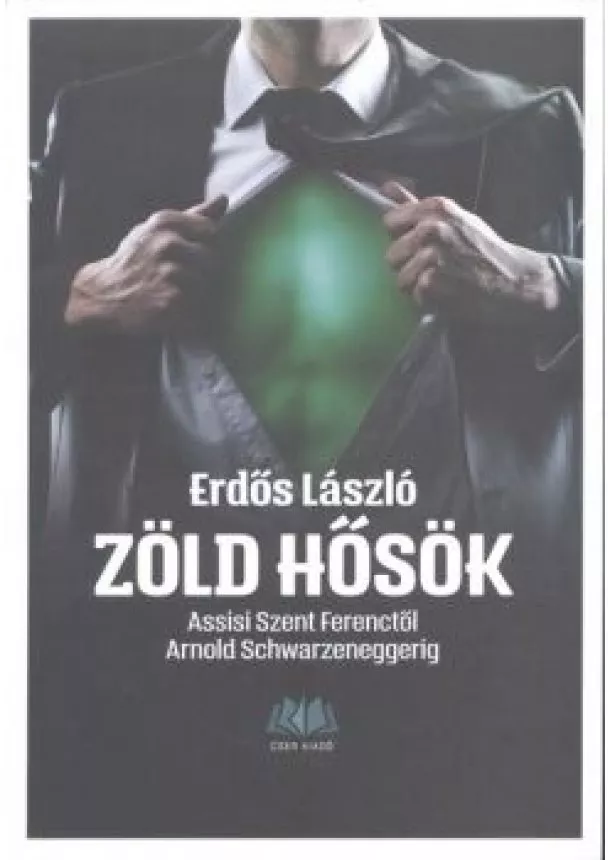 Erdős László - Zöld hősök /Assisi Szent Ferenctől Arnold Schwarzeneggerig