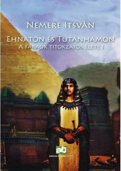 Ehnaton és Tutanhamon - A fáraók titokzatos élete I. (új kiadás)