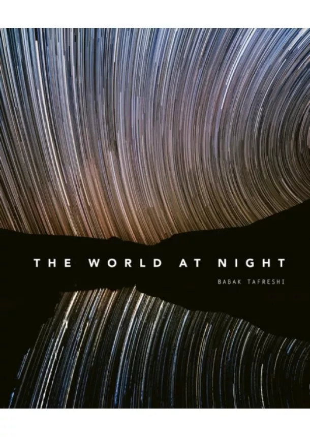 Babak Tafreshi - The World at Night : Spectacular photographs of the night sky