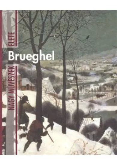BRUEGHEL /NAGY MŰVÉSZEK ÉLETE