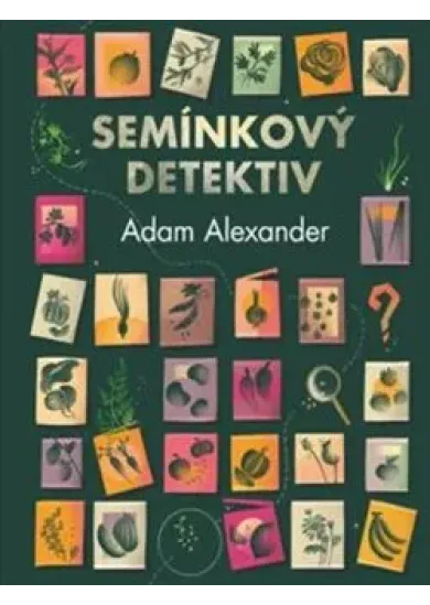 Semínkový detektiv - Odhalování tajných příběhů úžasné zeleniny