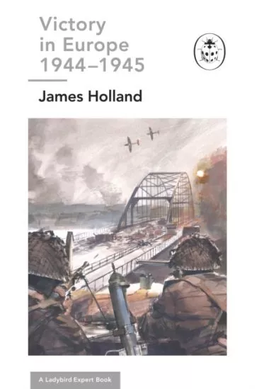 Victory in Europe 1944-1945: A Ladybird Expert Book