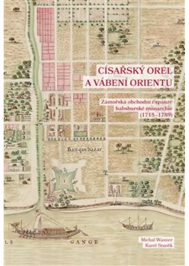 Karel Staněk, Michal Wanner - Císařský orel a vábení Orientu - Zámořská obchodní expanze habsburské monarchie (1715-1789)