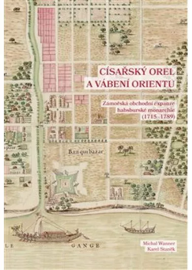 Císařský orel a vábení Orientu - Zámořská obchodní expanze habsburské monarchie (1715-1789)
