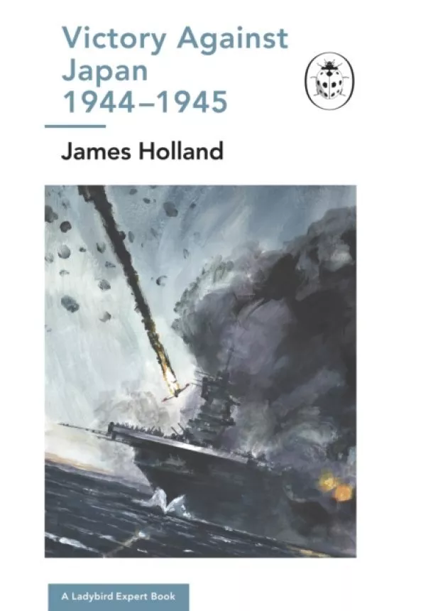 James (Author) Holland - Victory Against Japan 1944-1945: A Ladybird Expert Book