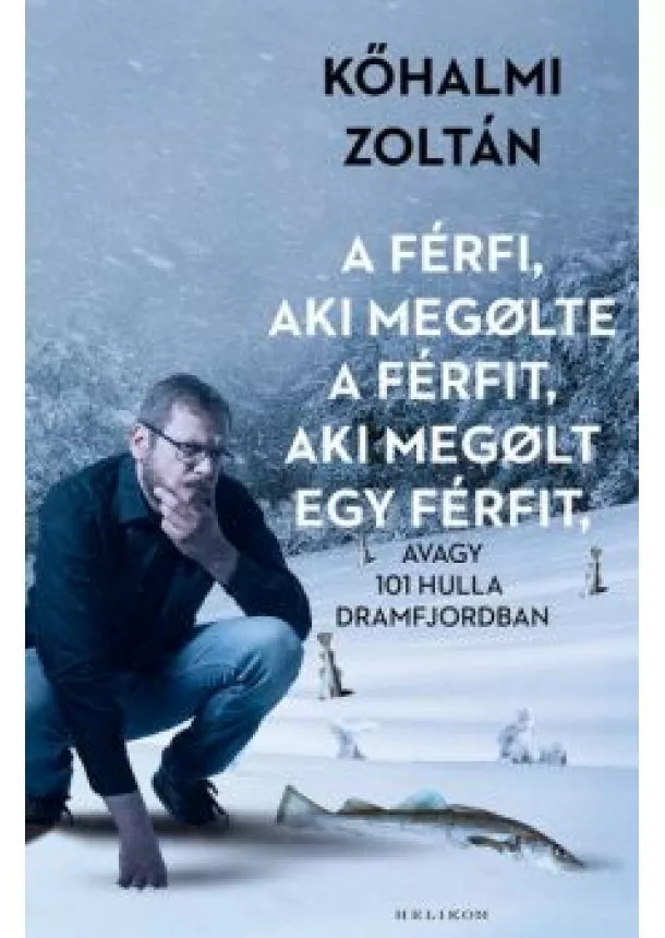Kőhalmi Zoltán - A férfi, aki megölte a férfit, aki megölt egy férfit - avagy 101 hulla Dramfjordban /Kemény