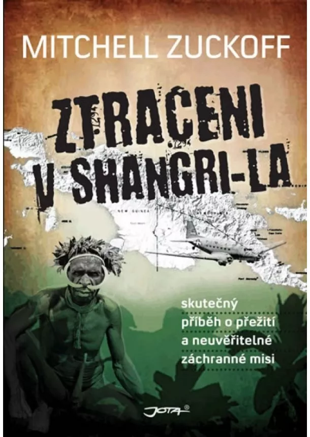 Mitchell Zuckoff - Ztraceni v Shangri-La - Skutečný příběh o dobrodružném přežití leteckého neštěstí a neuvěřitelné záchranné misi