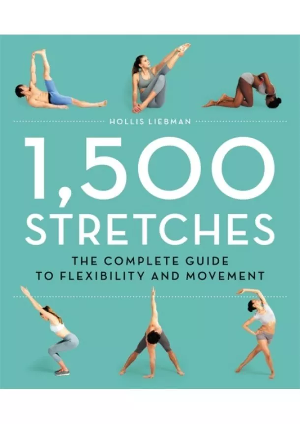 Hollis Liebman - 1,500 Stretches: The Complete Guide to Flexibility for Lengthening and Strengthening Every Muscle