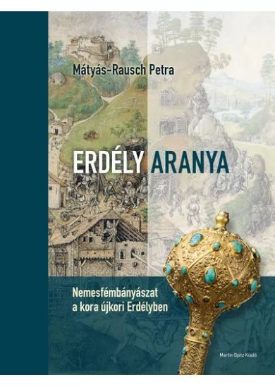 Erdély aranya - Nemesfémbányászat a kora újkori Erdélyben