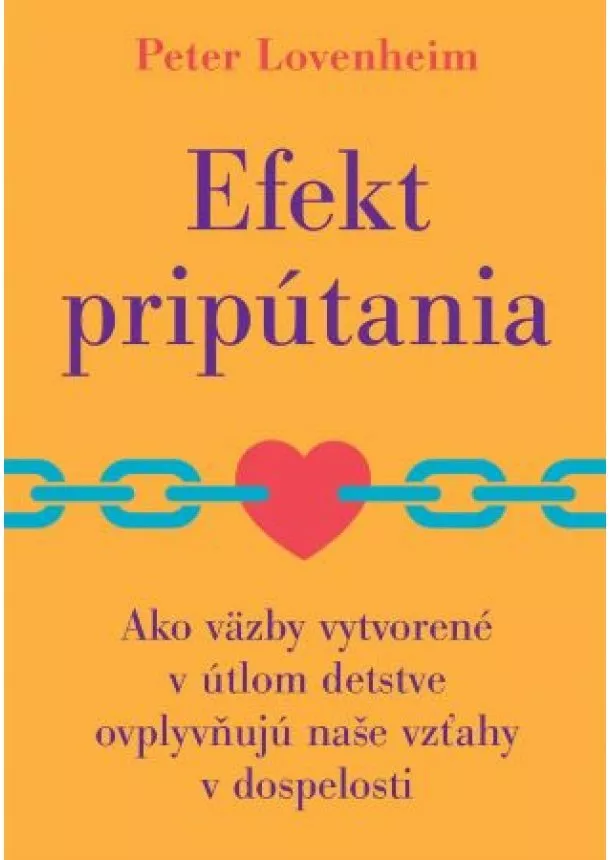 Peter Lovenheim - Efekt pripútania - Ako väzby vytvorené v útlom detstve ovplyvňujú naše vzťahy v dospelosti