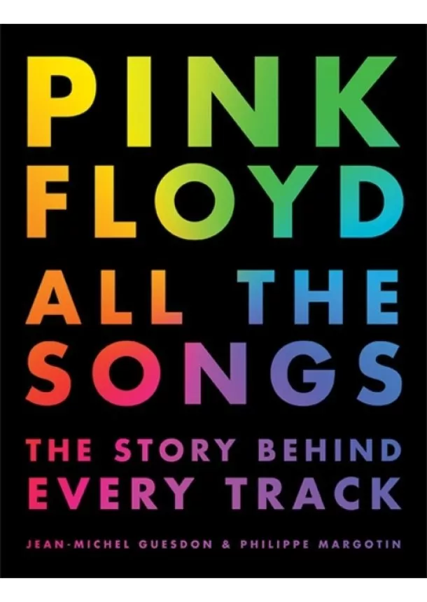 Jean-Michel Guesdon, Philippe Margotin - Pink Floyd All the Songs: The Story Behind Every Track