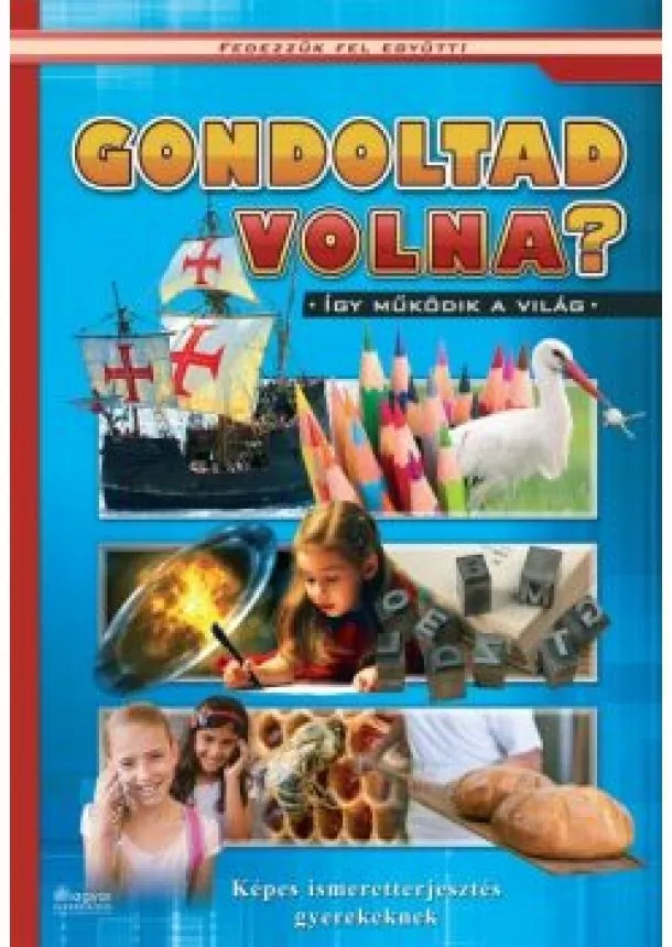 Válogatás - Gondoltad volna? - Képes ismeretterjesztés gyerekeknek/Fedezzük fel együtt!