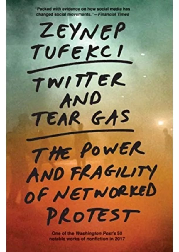 Zeynep Tufekci - Twitter and Tear Gas: The Power and Fragility of Networked Protest