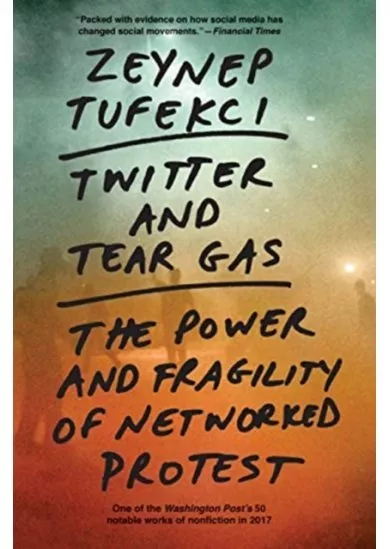 Twitter and Tear Gas: The Power and Fragility of Networked Protest